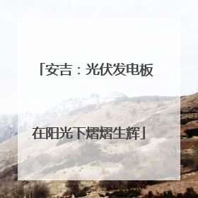 安吉：光伏发电板在阳光下熠熠生辉