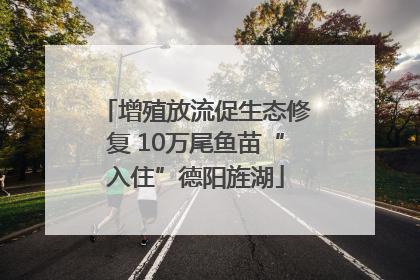 增殖放流促生态修复 10万尾鱼苗“入住”德阳旌湖