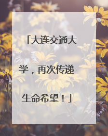 大连交通大学，再次传递生命希望！