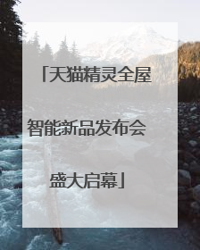 天猫精灵全屋智能新品发布会盛大启幕