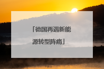 德国再遇新能源转型阵痛