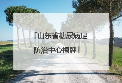 山东省糖尿病足防治中心揭牌