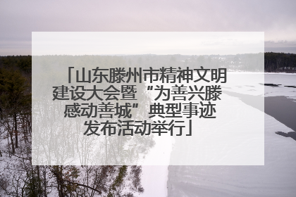 山东滕州市精神文明建设大会暨“为善兴滕 感动善城”典型事迹发布活动举行