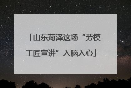 山东菏泽这场“劳模工匠宣讲”入脑入心