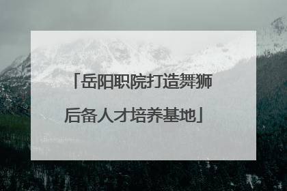 岳阳职院打造舞狮后备人才培养基地