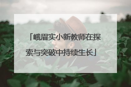 峨眉实小新教师在探索与突破中持续生长