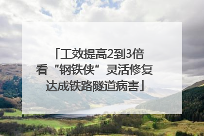 工效提高2到3倍 看“钢铁侠”灵活修复达成铁路隧道病害