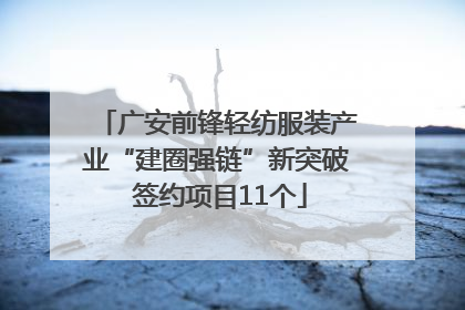 广安前锋轻纺服装产业“建圈强链”新突破 签约项目11个