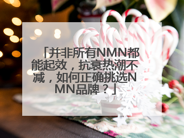 并非所有NMN都能起效，抗衰热潮不减，如何正确挑选NMN品牌？