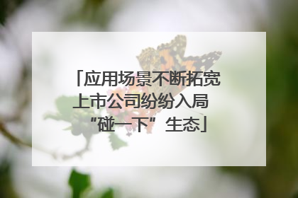 应用场景不断拓宽 上市公司纷纷入局“碰一下”生态