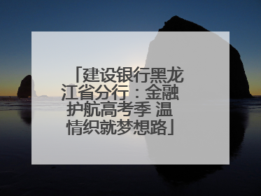 建设银行黑龙江省分行：金融护航高考季 温情织就梦想路