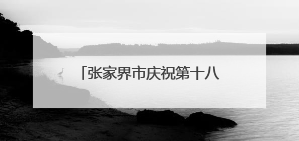 张家界市庆祝第十八个“6·9”国际档案日宣传活动精彩纷呈