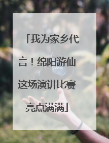 我为家乡代言！绵阳游仙这场演讲比赛亮点满满