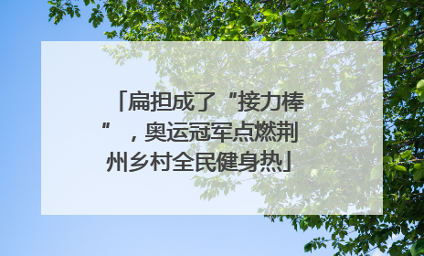 扁担成了“接力棒”，奥运冠军点燃荆州乡村全民健身热
