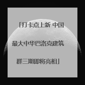 打卡点上新 中国最大中华巴洛克建筑群三期即将亮相