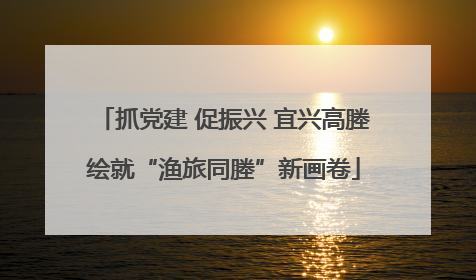 抓党建 促振兴 宜兴高塍绘就“渔旅同塍”新画卷