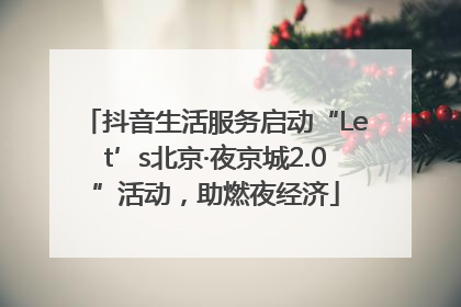 抖音生活服务启动“Let’s北京·夜京城2.0”活动，助燃夜经济