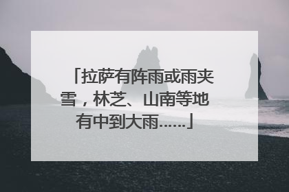 拉萨有阵雨或雨夹雪，林芝、山南等地有中到大雨……