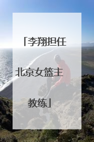 李翔担任北京女篮主教练