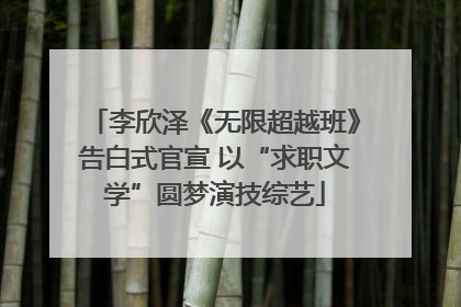李欣泽《无限超越班》告白式官宣 以“求职文学”圆梦演技综艺