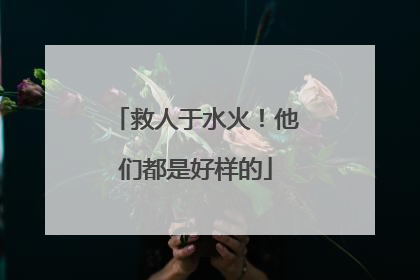 救人于水火！他们都是好样的