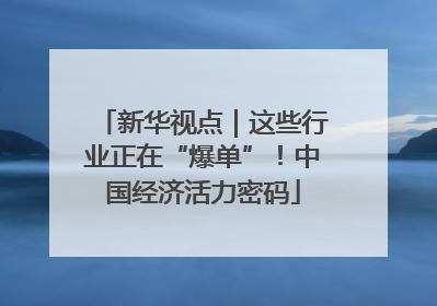 新华视点｜这些行业正在“爆单”！中国经济活力密码