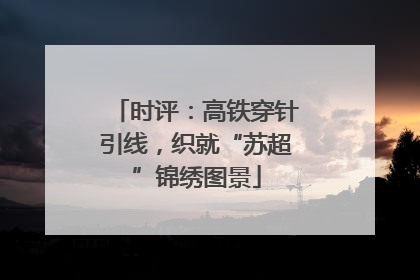 时评：高铁穿针引线，织就“苏超”锦绣图景