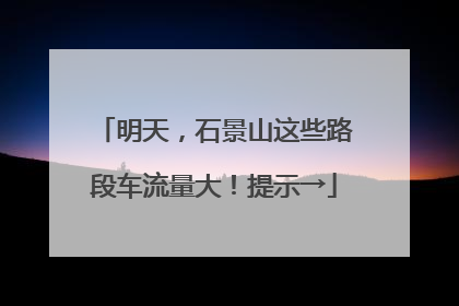 明天，石景山这些路段车流量大！提示→