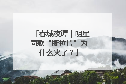 春城夜谭｜明星同款“撕拉片”为什么火了？