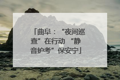 曲阜：“夜间巡查”在行动 “静音护考”保安宁