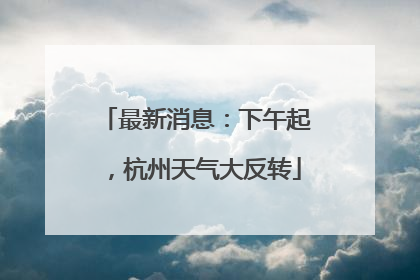 最新消息：下午起，杭州天气大反转