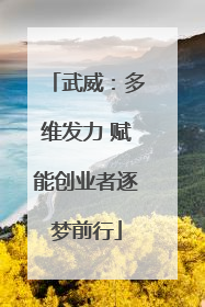 武威：多维发力 赋能创业者逐梦前行