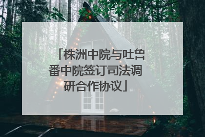 株洲中院与吐鲁番中院签订司法调研合作协议
