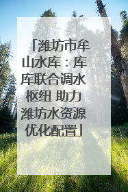 潍坊市牟山水库：库库联合调水枢纽 助力潍坊水资源优化配置