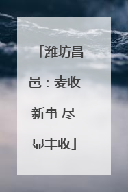 潍坊昌邑：麦收新事 尽显丰收