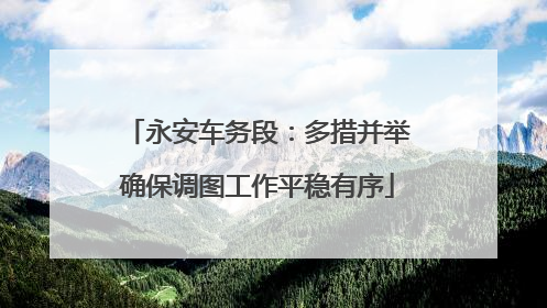 永安车务段：多措并举确保调图工作平稳有序