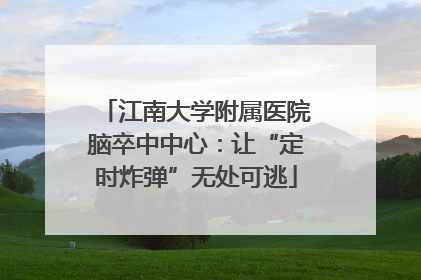 江南大学附属医院脑卒中中心：让“定时炸弹”无处可逃