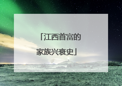 江西首富的家族兴衰史
