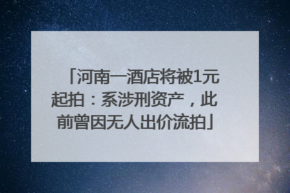 河南一酒店将被1元起拍：系涉刑资产，此前曾因无人出价流拍