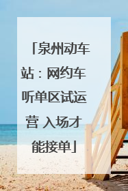 泉州动车站：网约车听单区试运营 入场才能接单