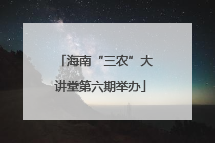 海南“三农”大讲堂第六期举办