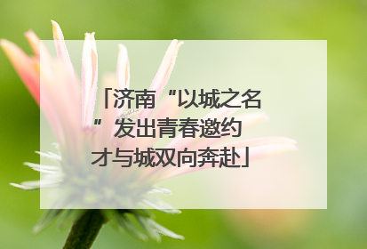 济南“以城之名”发出青春邀约 才与城双向奔赴