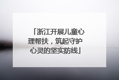 浙江开展儿童心理帮扶，筑起守护心灵的坚实防线