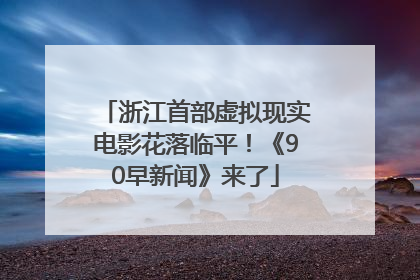 浙江首部虚拟现实电影花落临平！《90早新闻》来了