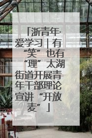 浙青年·爱学习｜有“笑”也有“理”太湖街道开展青年干部理论宣讲“开放麦”