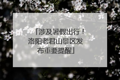 涉及暑假出行！洛阳老君山景区发布重要提醒