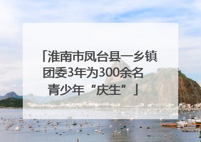 淮南市凤台县一乡镇团委3年为300余名青少年“庆生”