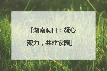 湖南洞口：凝心聚力，共建家园