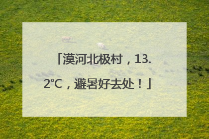 漠河北极村，13.2℃，避暑好去处！