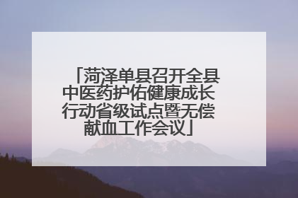 菏泽单县召开全县中医药护佑健康成长行动省级试点暨无偿献血工作会议